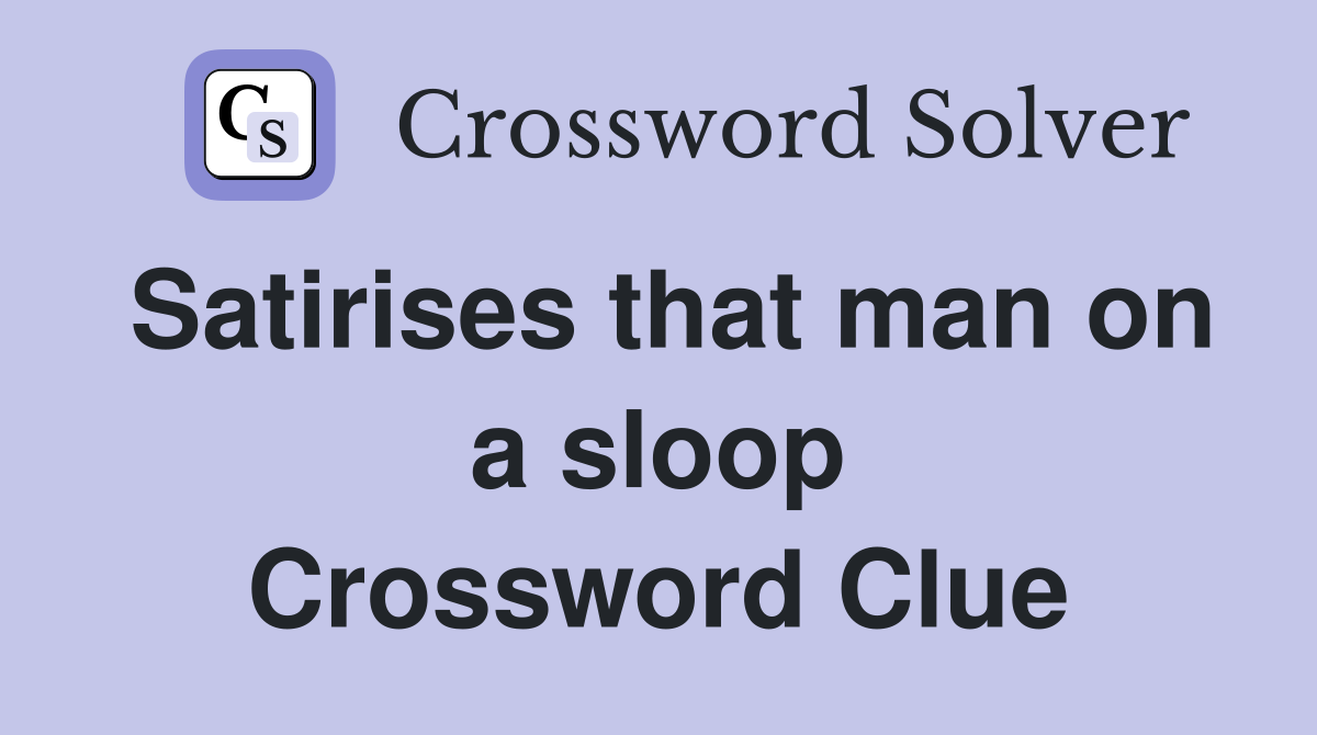 Satirises that man on a sloop Crossword Clue
