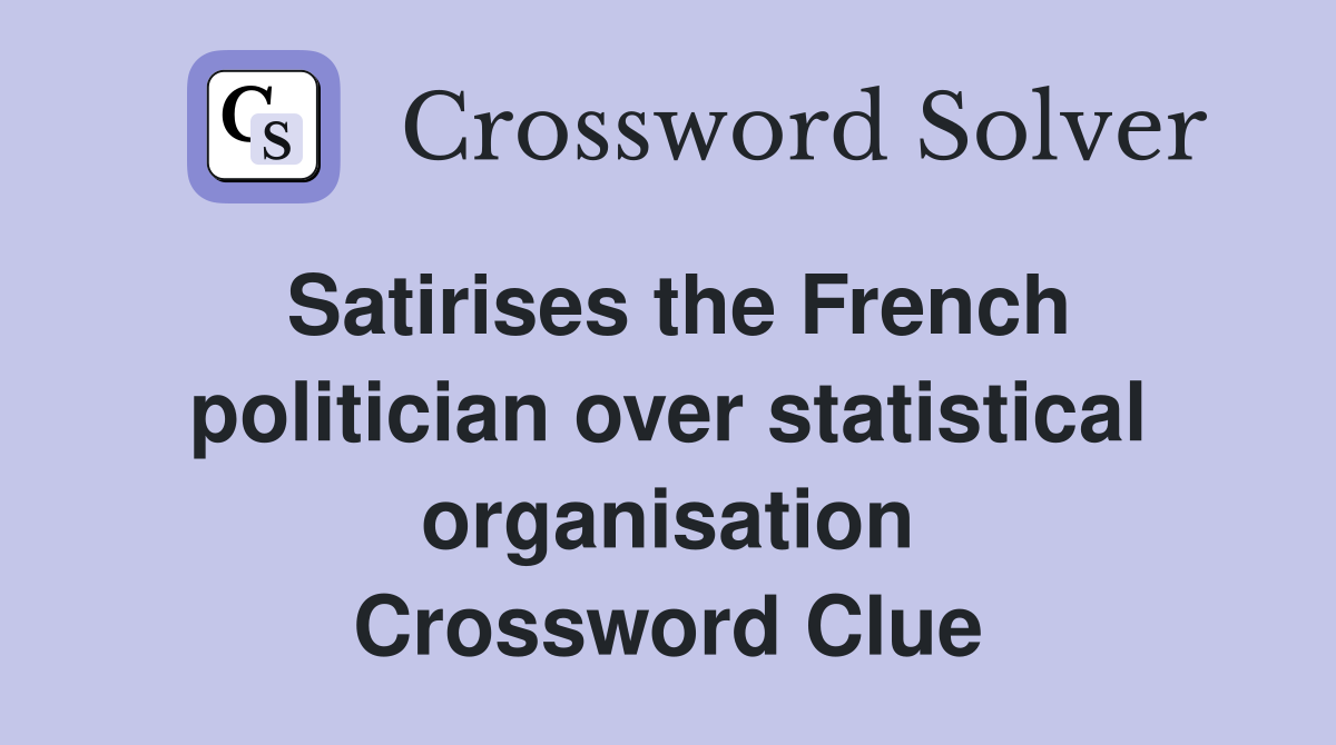 Satirises the French politician over statistical organisation Crossword Clue