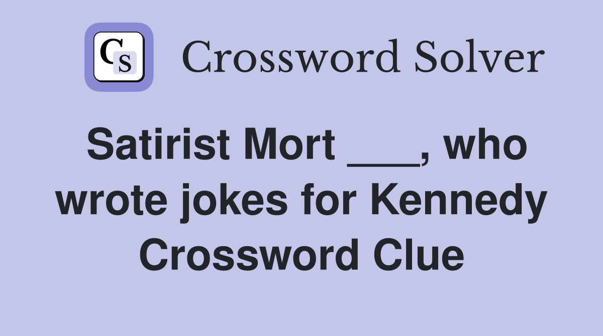 Satirist Mort ___, who wrote jokes for Kennedy Crossword Clue