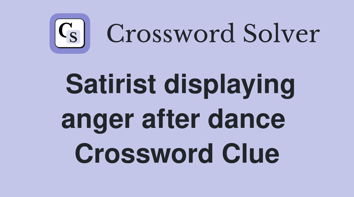 Satirist displaying anger after dance  Crossword Clue