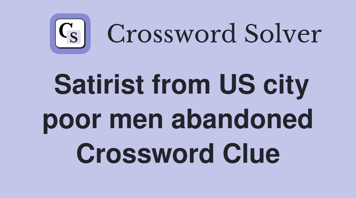 Satirist from US city poor men abandoned Crossword Clue