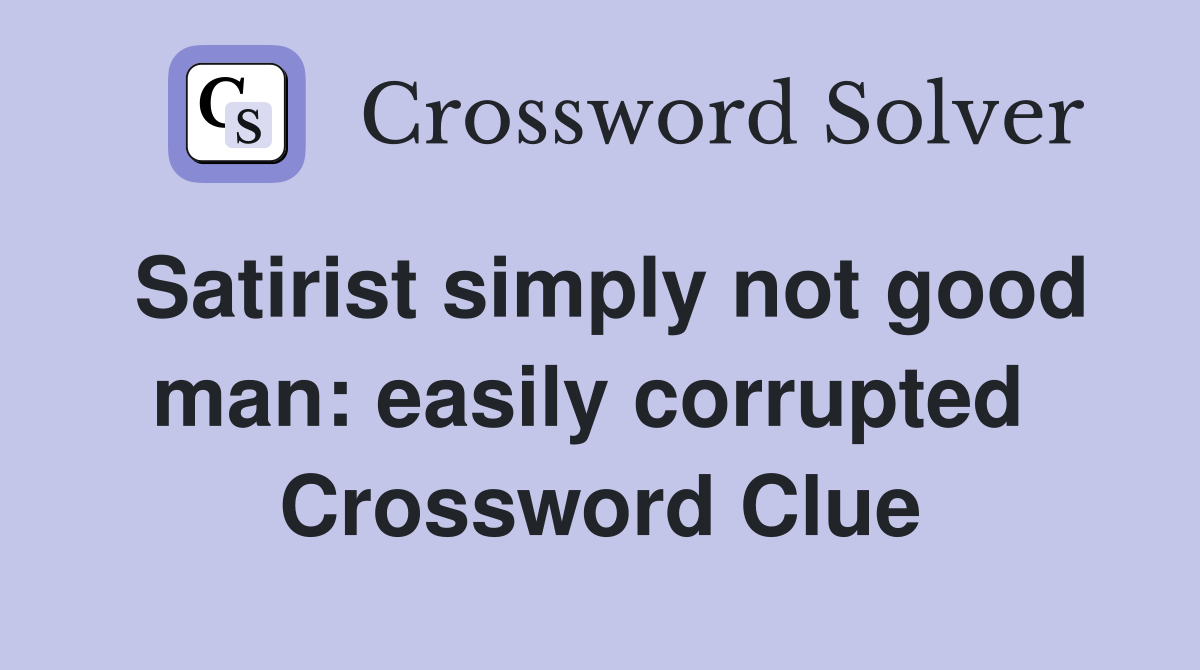 Satirist simply not good man: easily corrupted  Crossword Clue