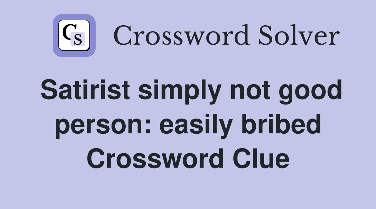Satirist simply not good person: easily bribed Crossword Clue