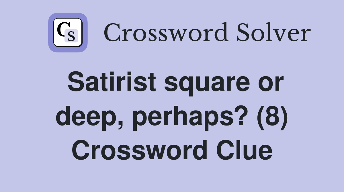 Satirist square or deep, perhaps? (8) Crossword Clue