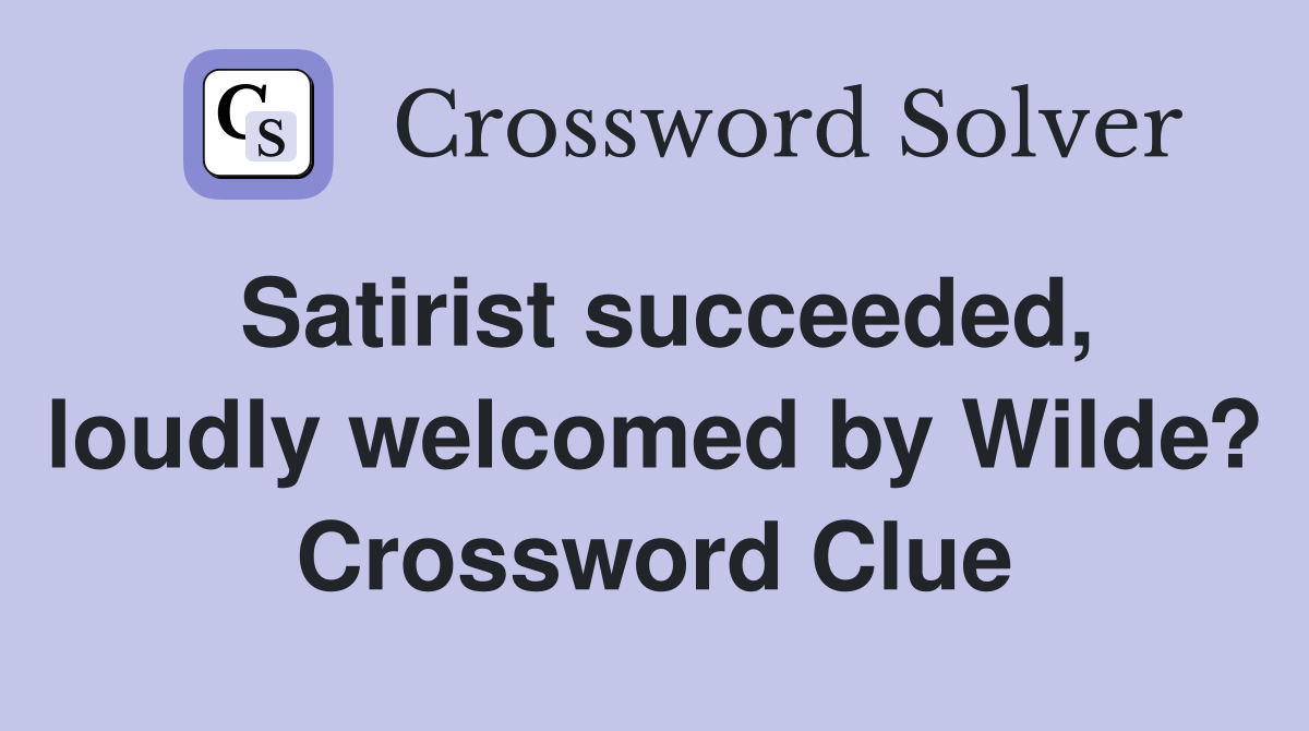 Satirist succeeded, loudly welcomed by Wilde? Crossword Clue