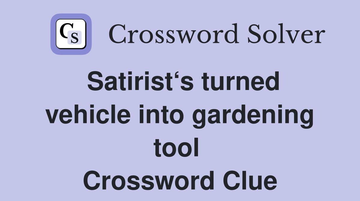 Satirist‘s turned vehicle into gardening tool  Crossword Clue