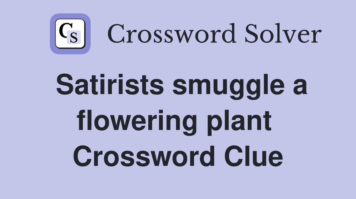 Satirists smuggle a flowering plant  Crossword Clue