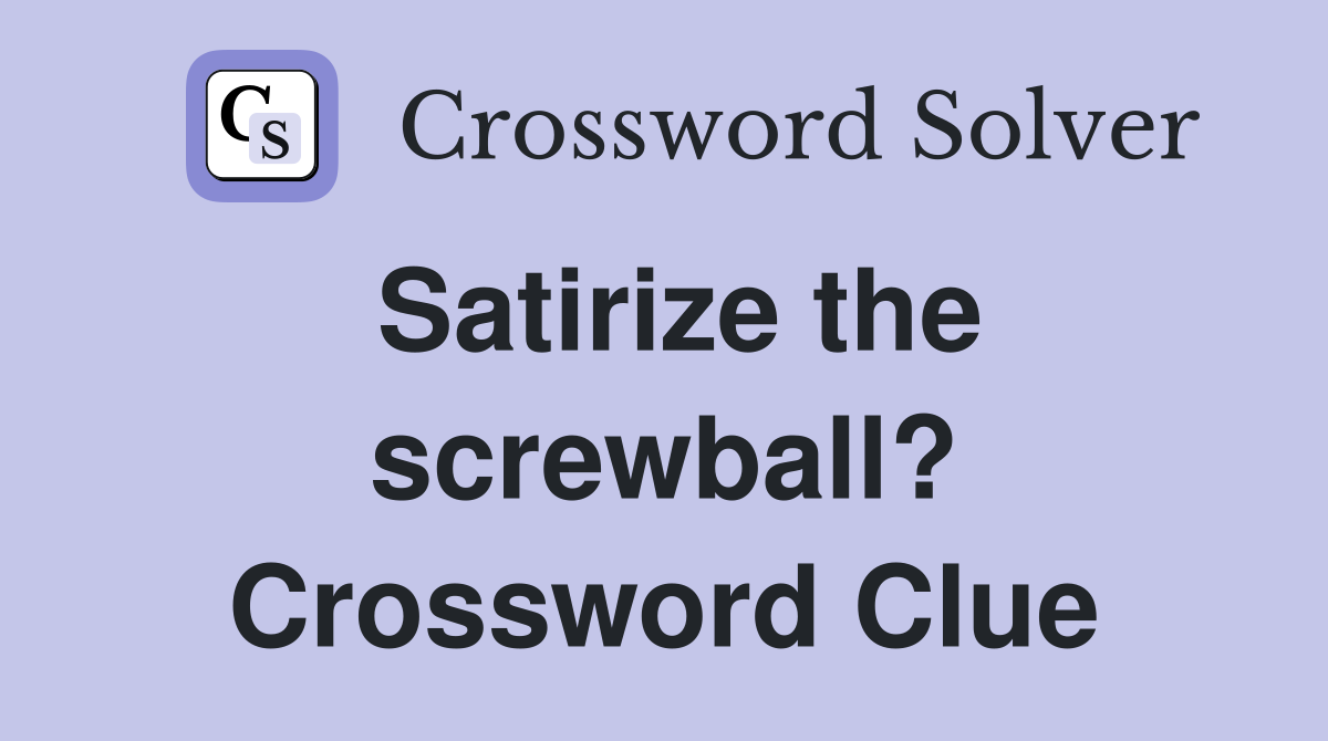 Satirize the screwball? Crossword Clue