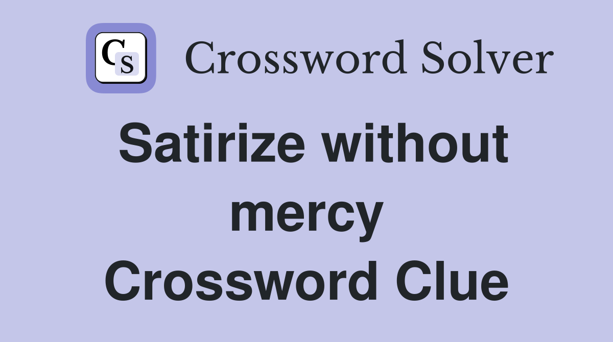 Satirize without mercy Crossword Clue