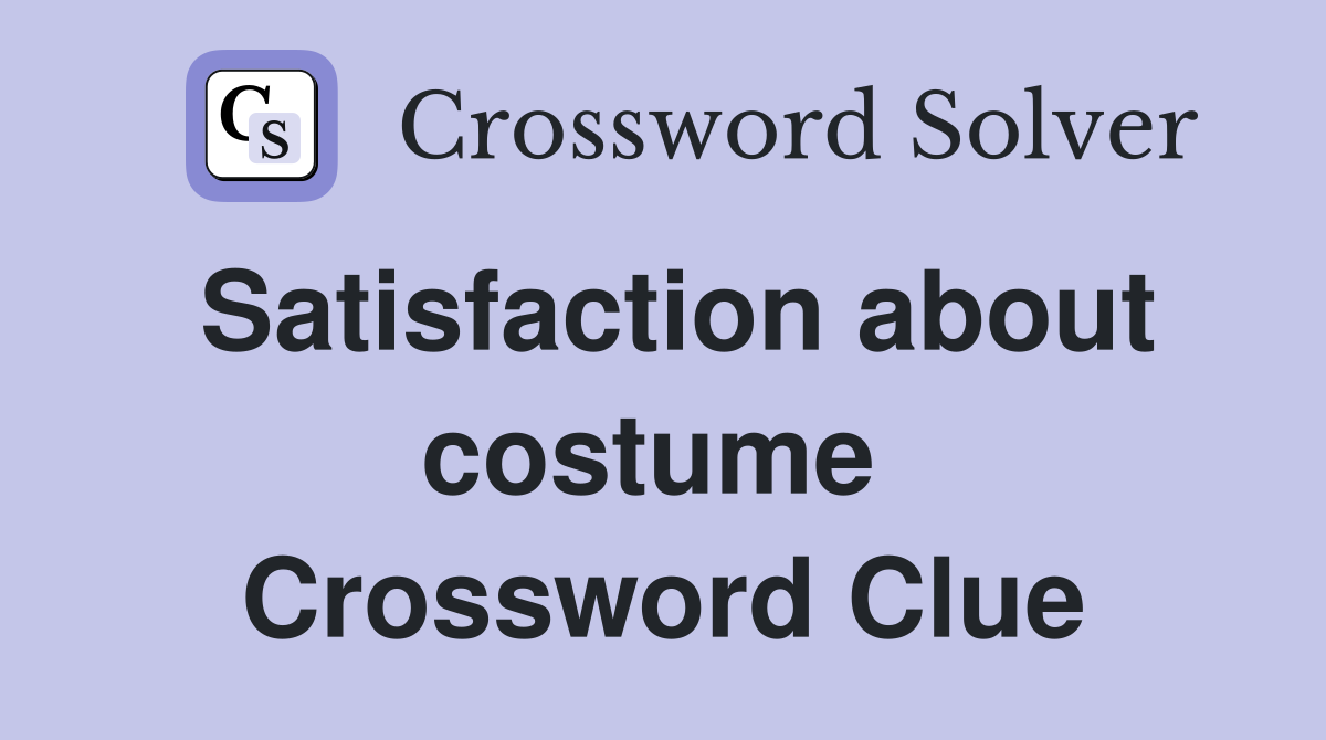 Satisfaction about costume  Crossword Clue