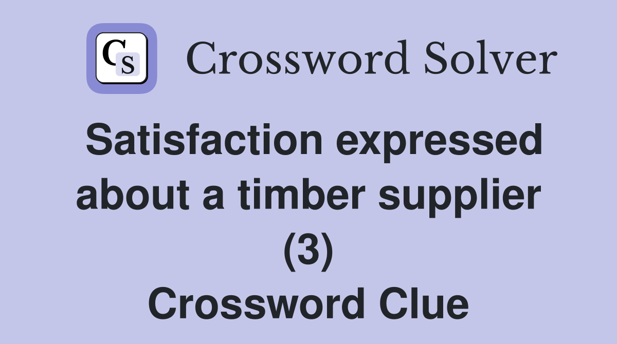 Satisfaction expressed about a timber supplier (3) Crossword Clue