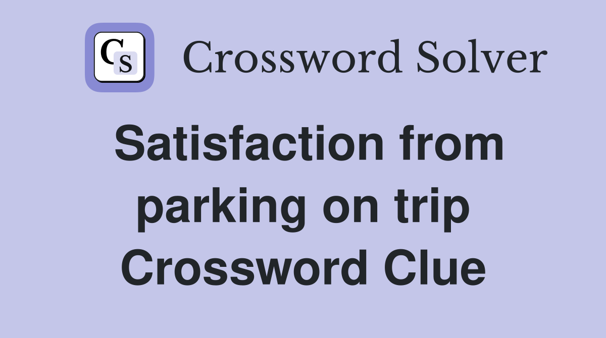 Satisfaction from parking on trip Crossword Clue