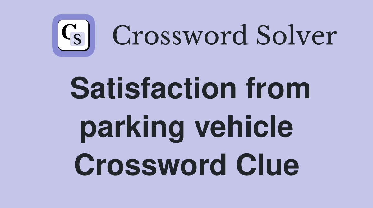 Satisfaction from parking vehicle Crossword Clue