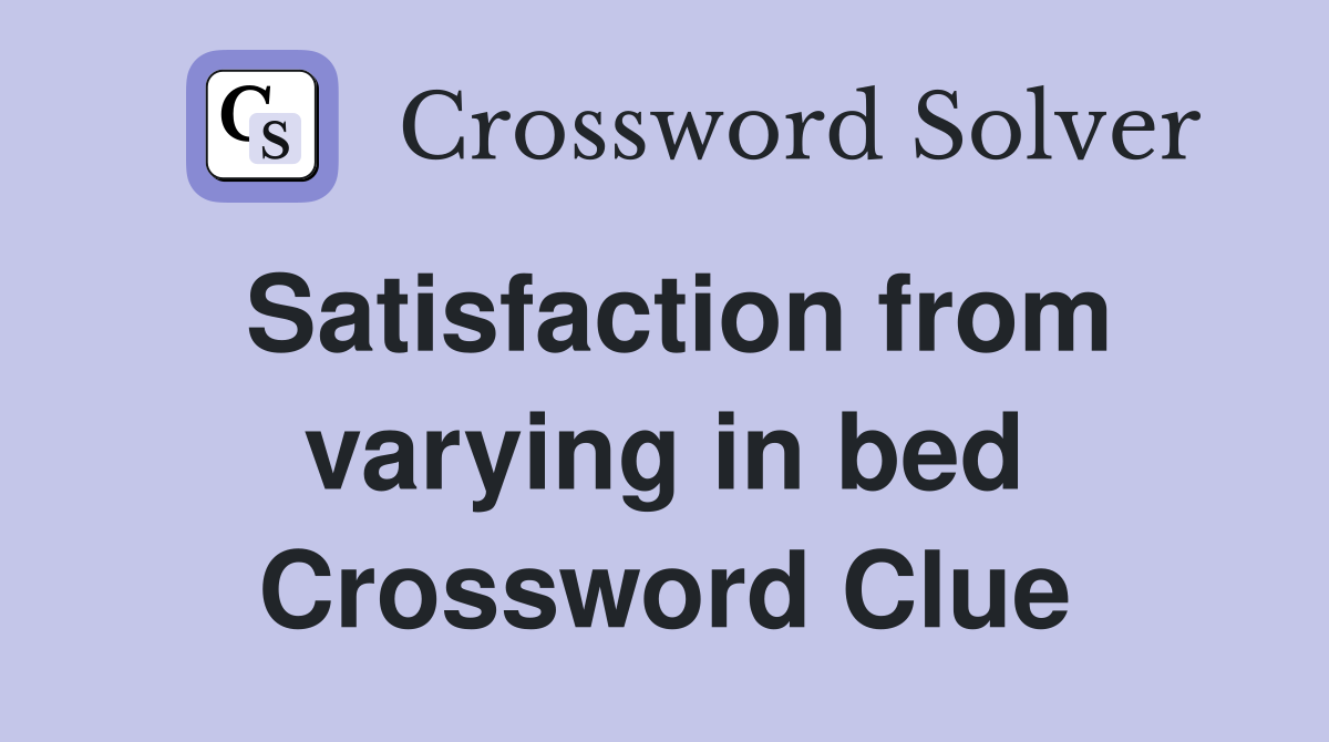Satisfaction from varying in bed Crossword Clue