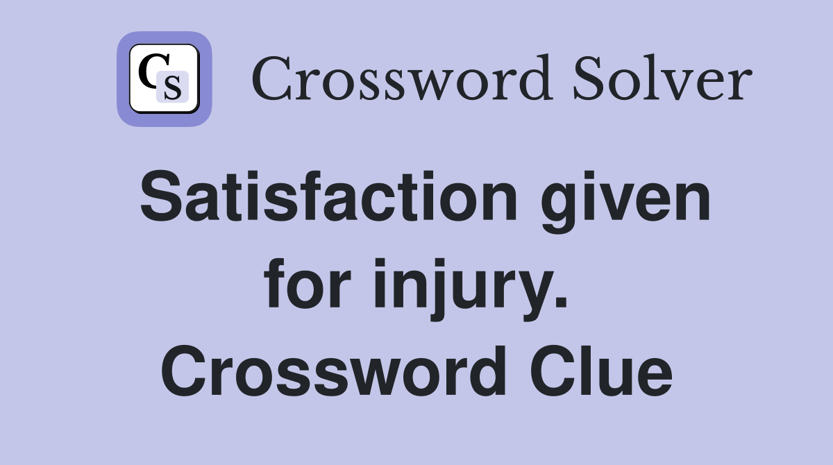 Satisfaction given for injury. Crossword Clue