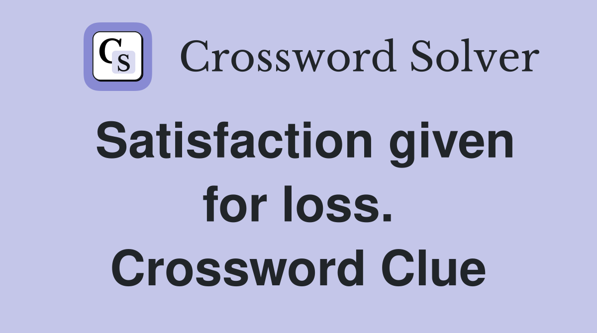 Satisfaction given for loss. Crossword Clue