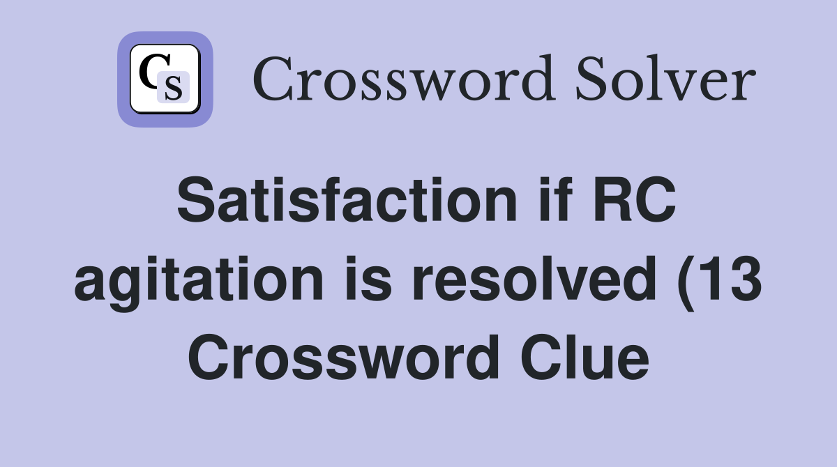 Satisfaction if RC agitation is resolved (13) Crossword Clue Answers Satisfaction if RC agitation is resolved (13) Crossword Clue Answers