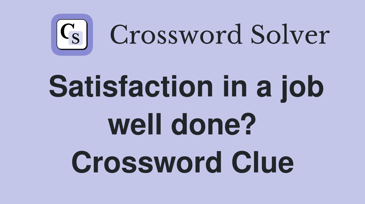 Satisfaction in a job well done? Crossword Clue