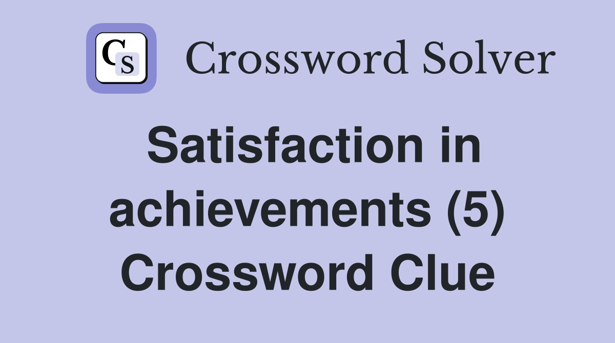 Satisfaction in achievements (5) Crossword Clue