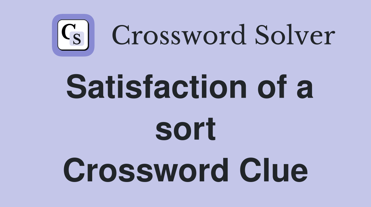 Satisfaction of a sort Crossword Clue