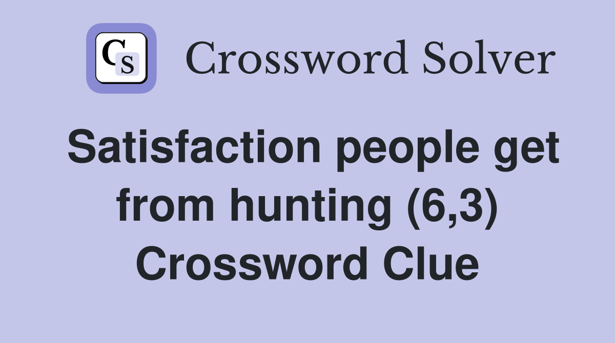 Satisfaction people get from hunting (6,3) Crossword Clue