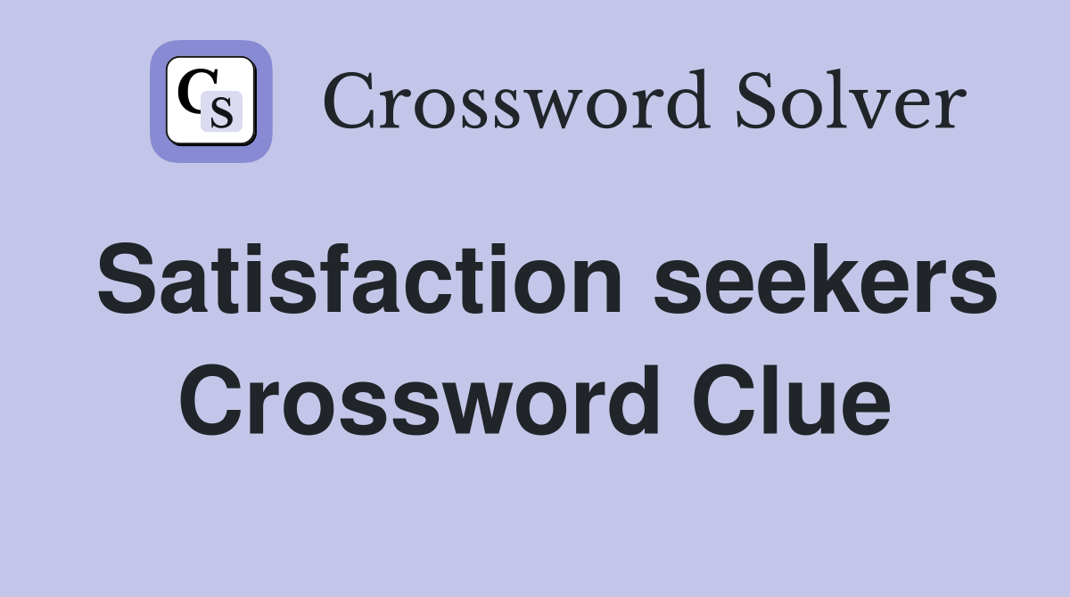 Satisfaction seekers Crossword Clue