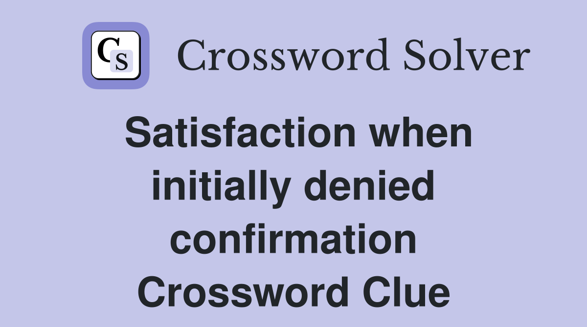 Satisfaction when initially denied confirmation Crossword Clue
