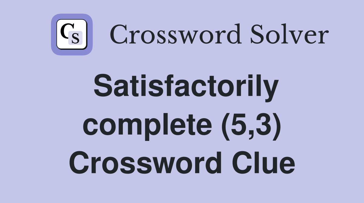 Satisfactorily complete (5,3) Crossword Clue
