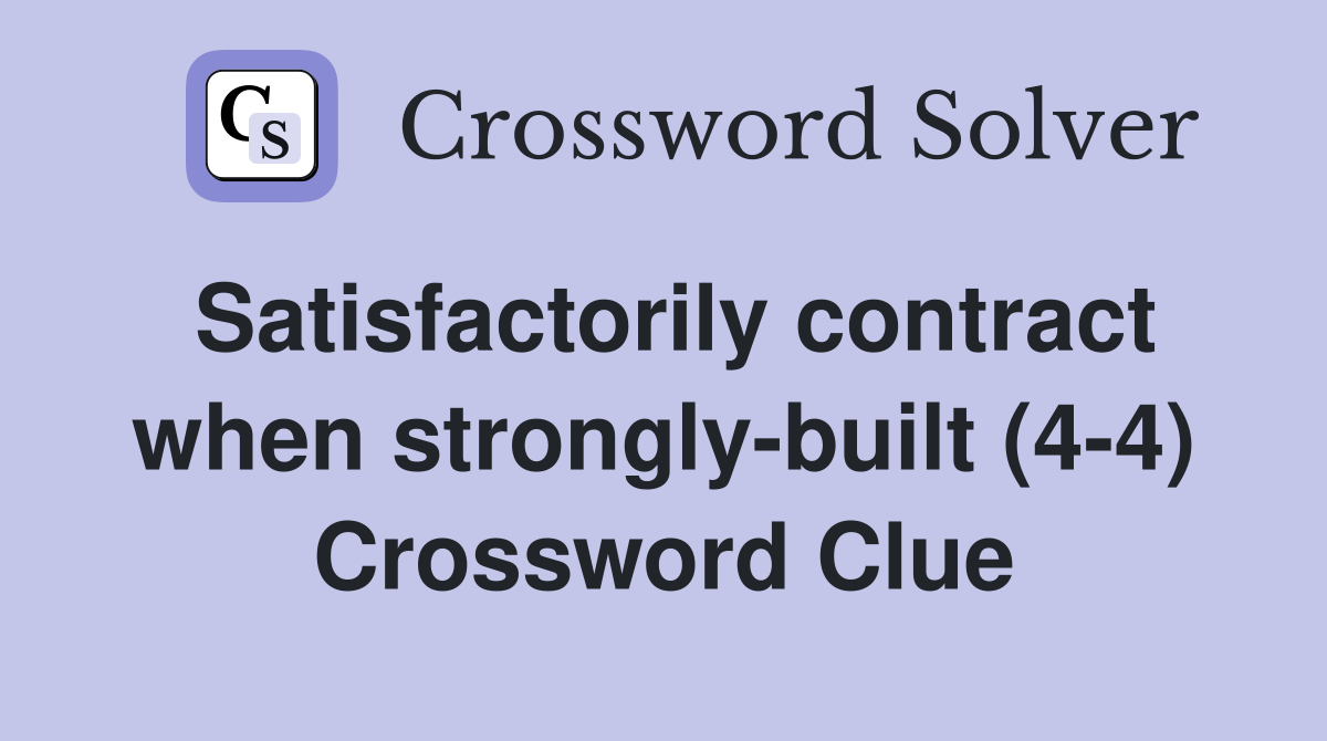 Satisfactorily contract when strongly-built (4-4) Crossword Clue