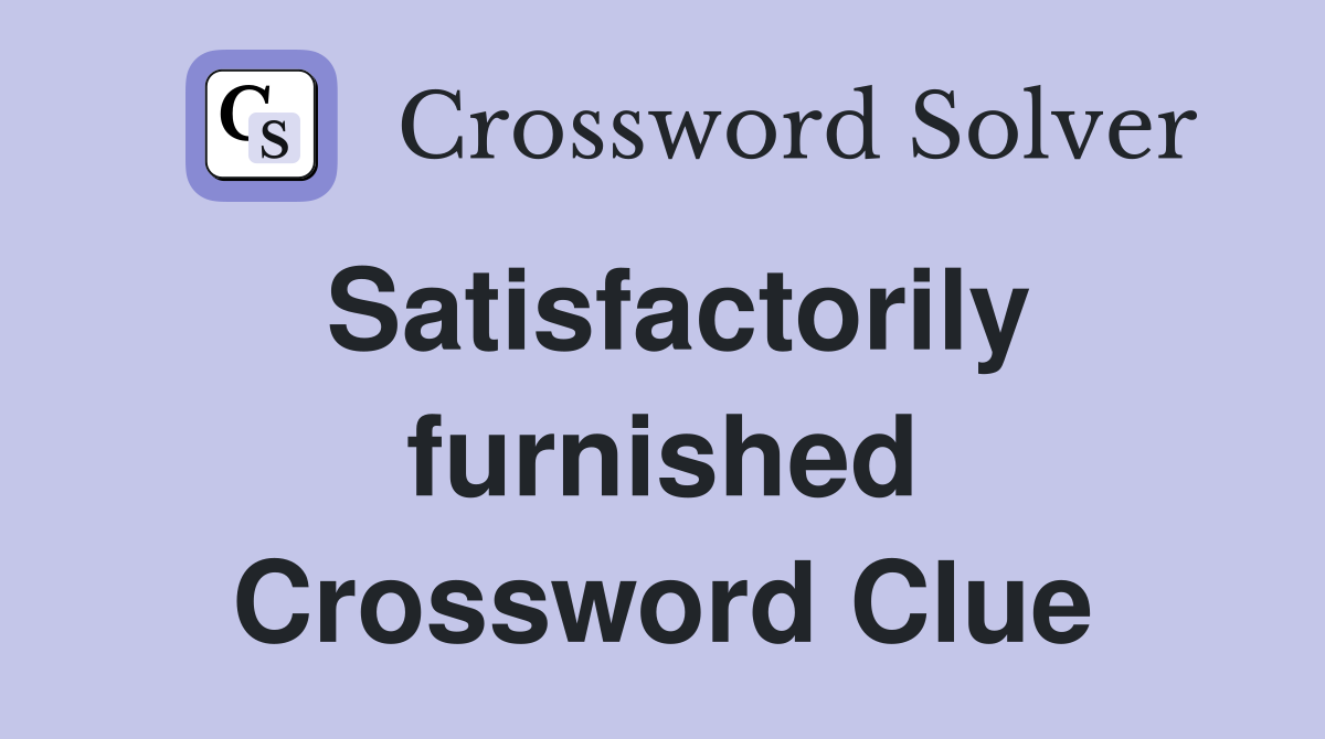 Satisfactorily furnished Crossword Clue