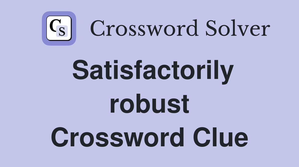 Satisfactorily robust Crossword Clue