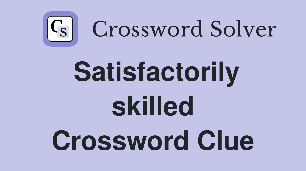 Satisfactorily skilled Crossword Clue