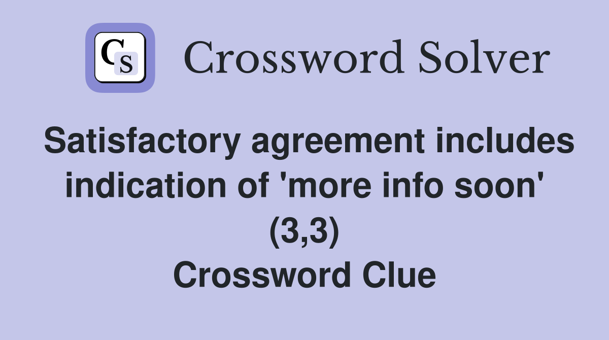 Satisfactory agreement includes indication of 'more info soon' (3,3) Crossword Clue