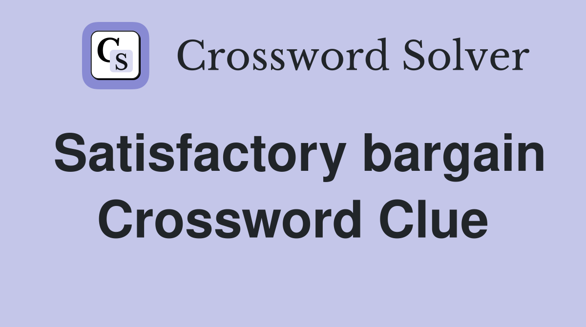 Satisfactory bargain Crossword Clue