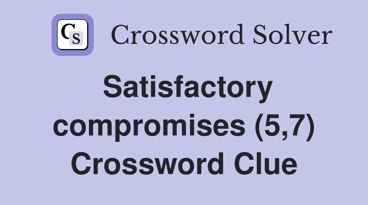 Satisfactory compromises (5,7) Crossword Clue