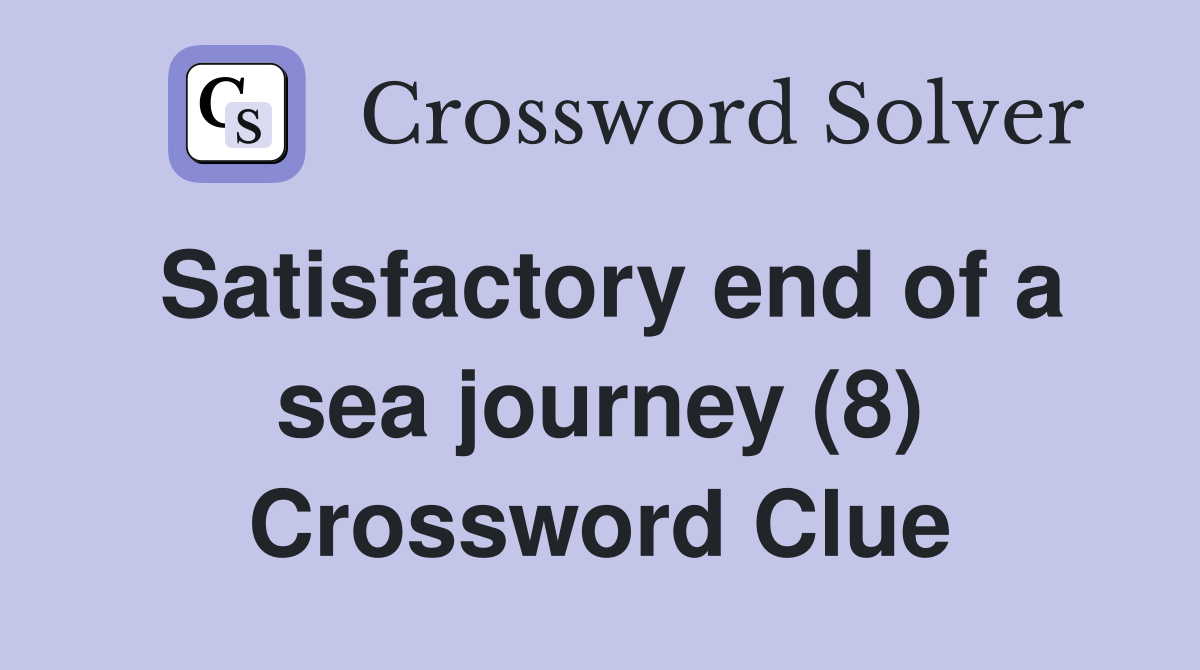 Satisfactory end of a sea journey (8) Crossword Clue