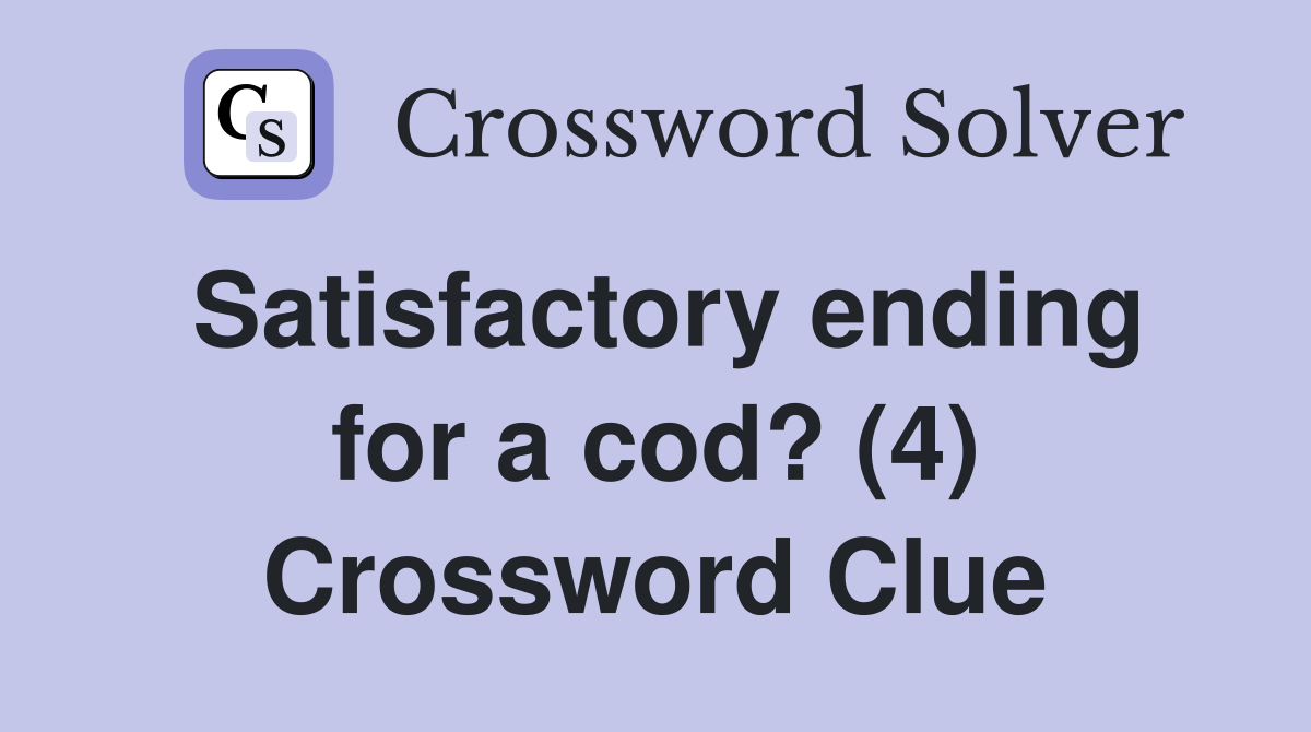 Satisfactory ending for a cod? (4) Crossword Clue