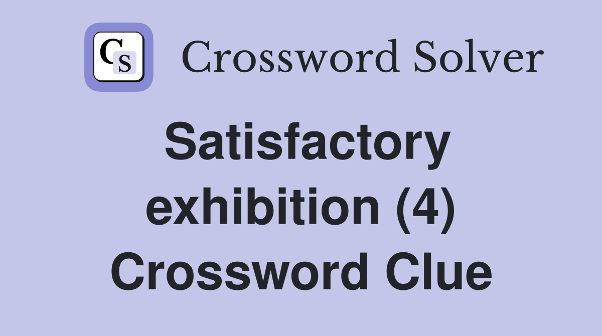 Satisfactory exhibition (4) Crossword Clue