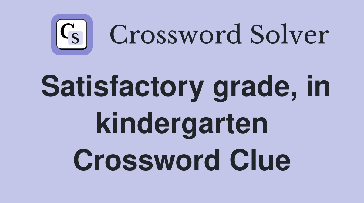 Satisfactory grade, in kindergarten Crossword Clue