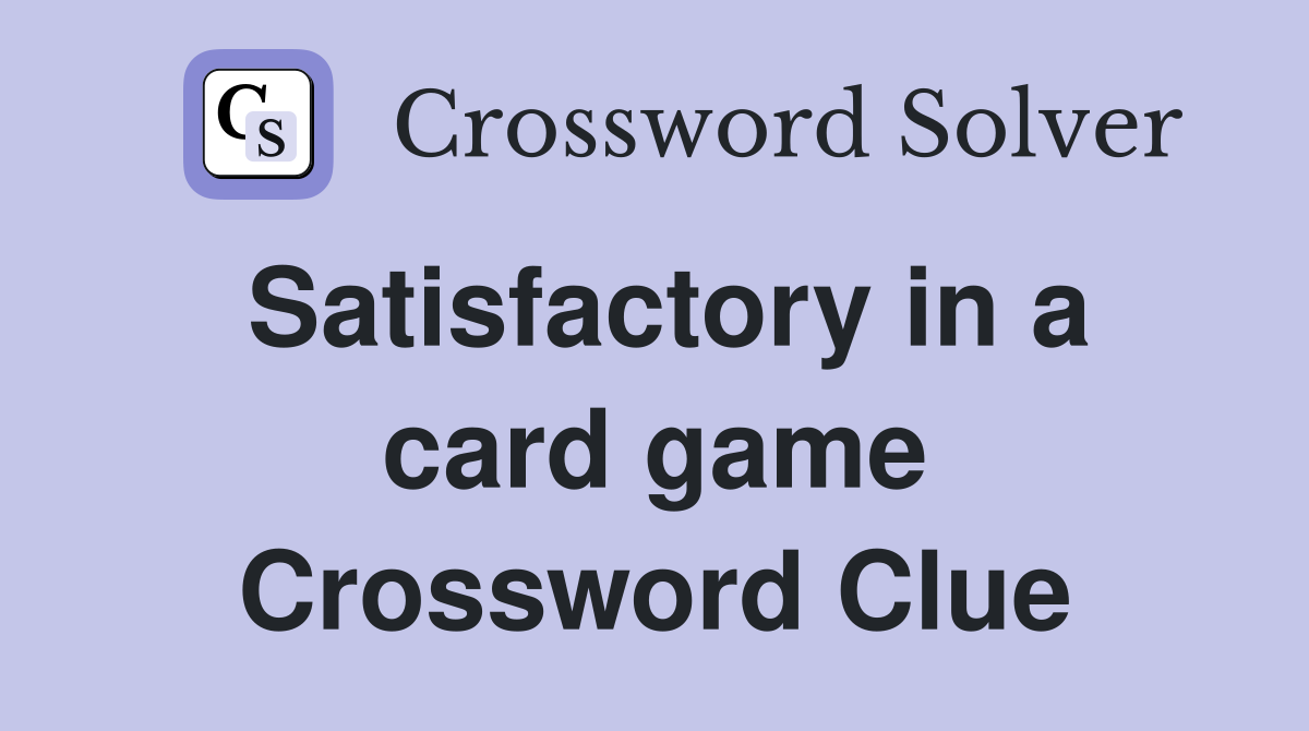Satisfactory in a card game Crossword Clue