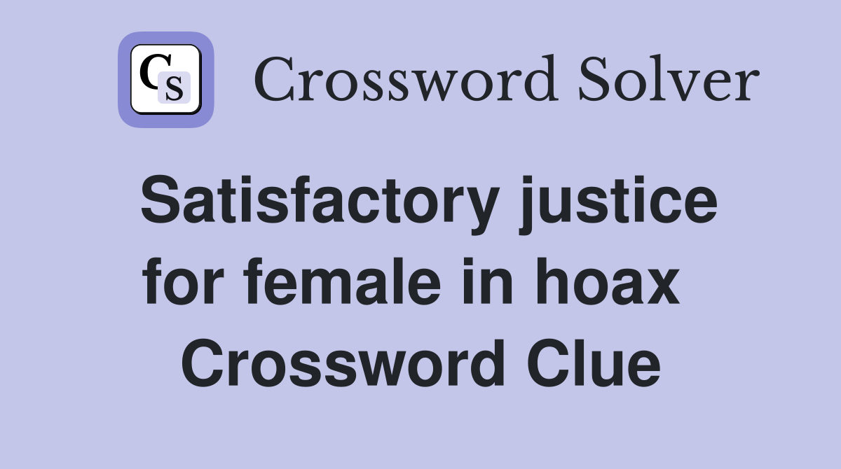 Satisfactory justice for female in hoax  Crossword Clue