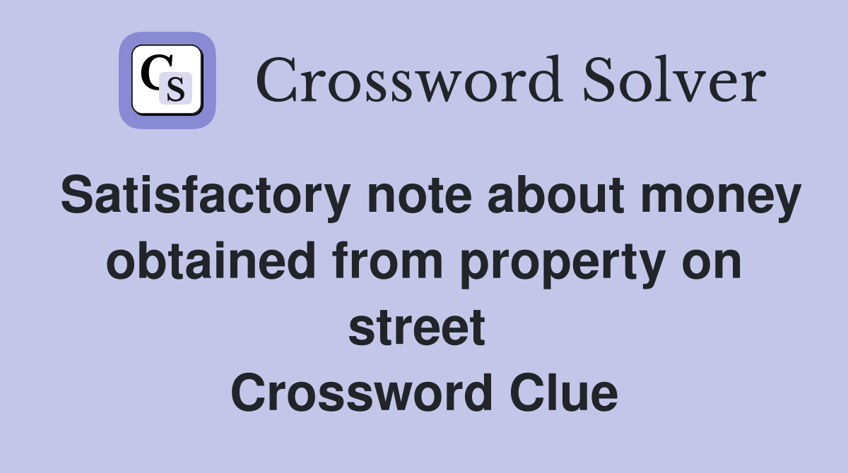 Satisfactory note about money obtained from property on street  Crossword Clue