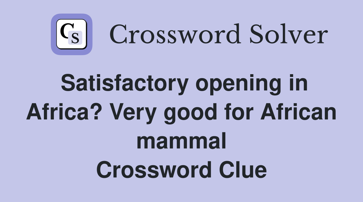 Satisfactory opening in Africa? Very good for African mammal Crossword Clue
