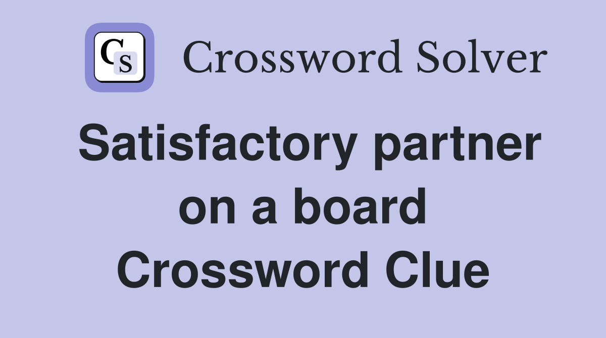 Satisfactory partner on a board Crossword Clue
