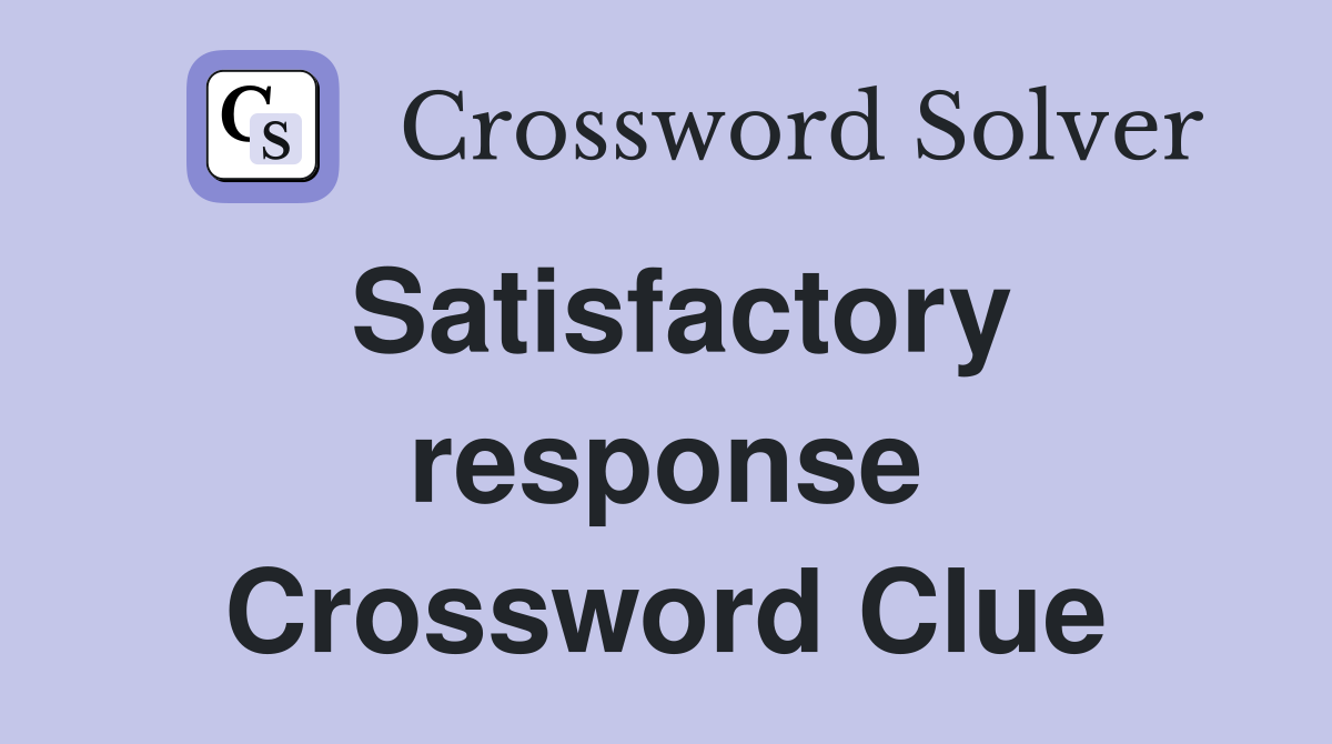 Satisfactory response Crossword Clue