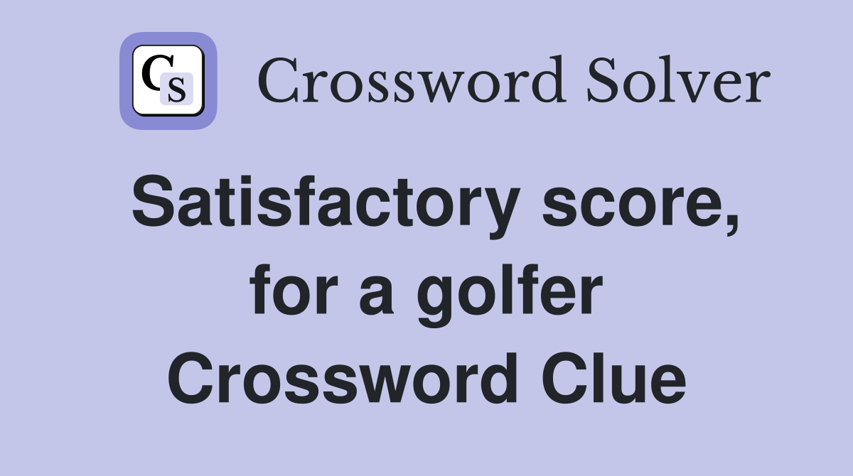 Satisfactory score, for a golfer Crossword Clue