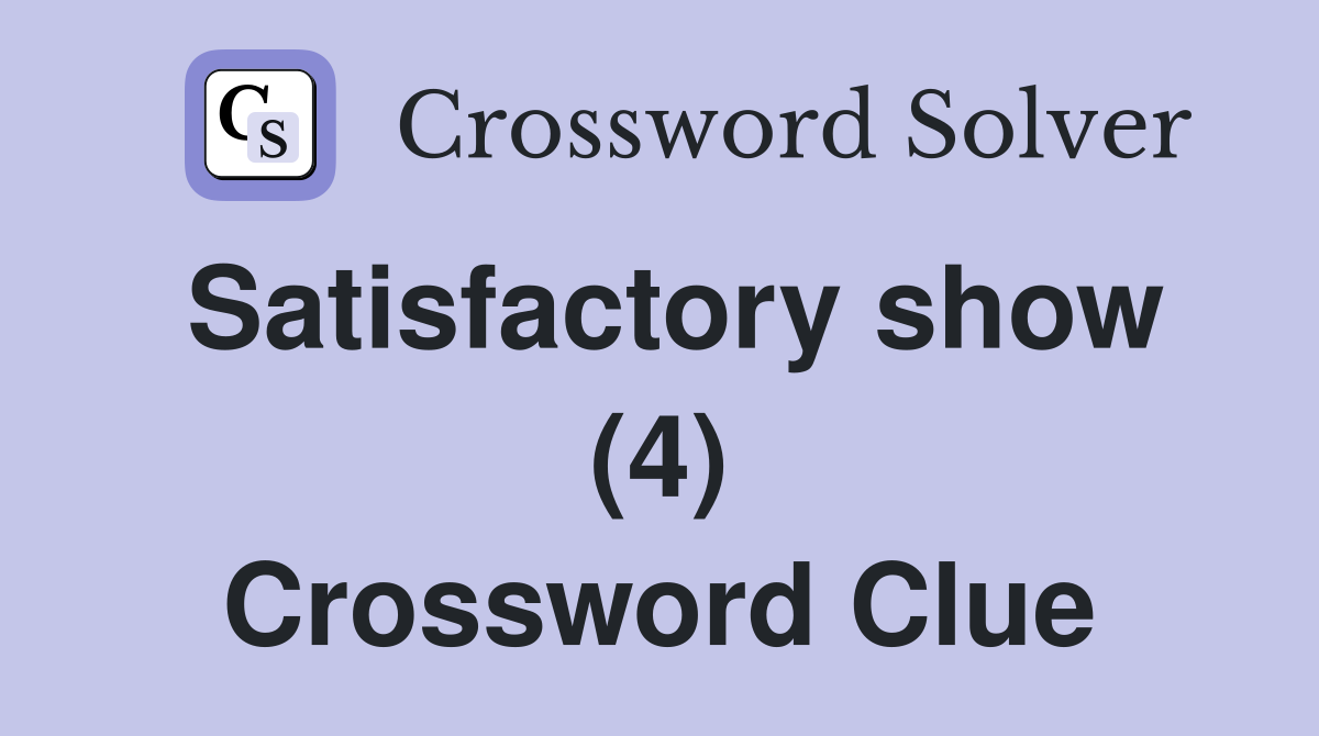 Satisfactory show (4) Crossword Clue
