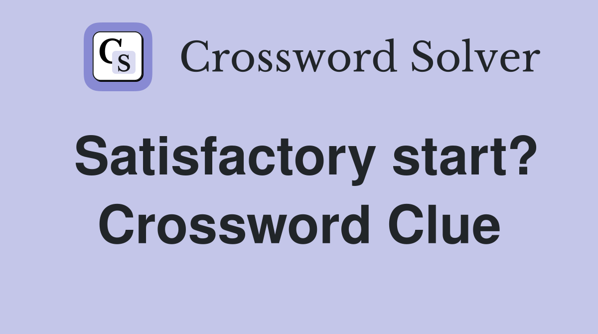 Satisfactory start? Crossword Clue