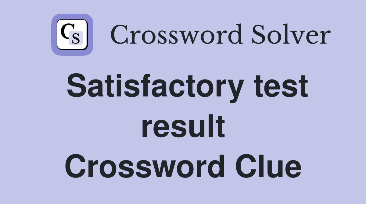 Satisfactory test result Crossword Clue
