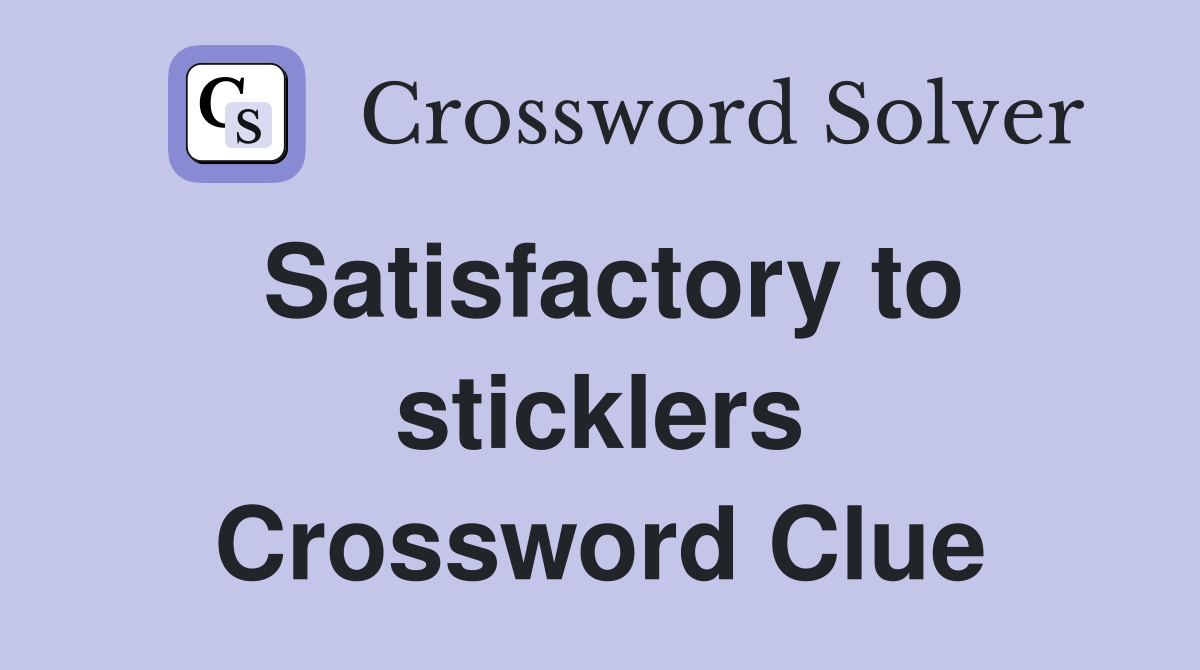 Satisfactory to sticklers Crossword Clue